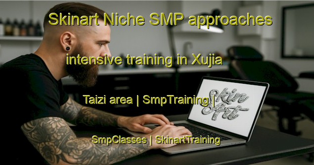 Skinart Niche SMP approaches intensive training in Xujia Taizi area | SmpTraining | SmpClasses | SkinartTraining-China